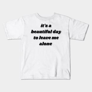 it's a beautiful day to leave me alone Kids T-Shirt